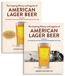 The Inspiring History and Legacies of American Lager Beer, Volume 2: The Beer of War and Global Famine Relief: 1941–1948 and The Inspiring History and Legacies of American Lager Beer, Volume 1: The Beer of Myths and Legacies Denied: 1941–1948